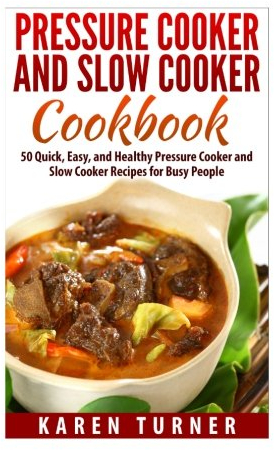 Pressure Cooker and Slow Cooker Cookbook: 50 Quick, Easy, and Healthy Pressure Cooker and Slow Cooker Recipes for Busy People (Slow Cooker, Crockpot, Electric Pressure Cooker, Soup, Meals)