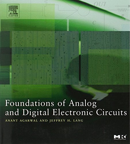 Foundations of Analog and Digital Electronic Circuits (The Morgan Kaufmann Series in Computer Architecture and Design)