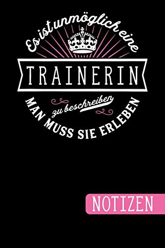 Es ist unmöglich eine Trainerin zu beschreiben - Man muss sie erleben: Geschenk für Deine Trainerin: blanko Notizbuch | Journal | To Do Liste - über ... Notizen - Tolle Geschenkidee als Dankeschön