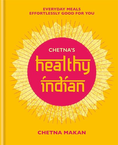 Chetna's Healthy Indian: Everyday family meals effortlessly good for you (Chetna Makan Cookbooks)