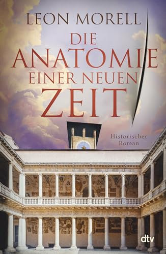 Die Anatomie einer neuen Zeit: Historischer Roman | Der Medicus von Padua und was ihn die Toten lehrten