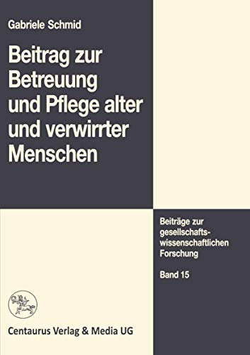 Beitrag zur Betreuung und Pflege alter und verwirrter Menschen (Beiträge zur gesellschaftswissenschaftlichen Forschung, Band 15)