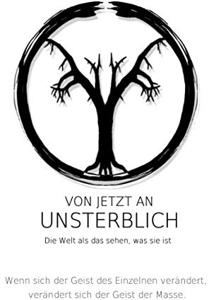 Von jetzt an unsterblich: Die Welt als das sehen,was sie ist