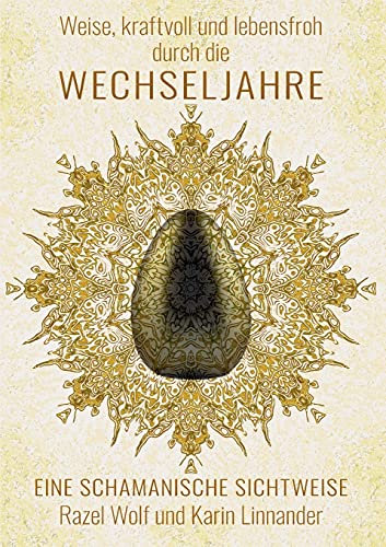 Weise, kraftvoll und lebensfroh durch die WECHSELJAHRE: Eine schamanische Sichtweise