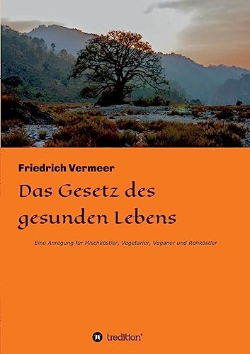 Das Gesetz des gesunden Lebens: Eine Anregung für Vegetarier, Veganer und Rohköstler und Mischköstler