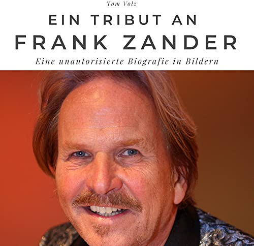 Ein Tribut an Frank Zander: Eine unautorisierte Biografie in Bildern