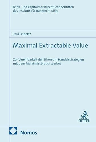 Maximal Extractable Value: Zur Vereinbarkeit der Ethereum Handelsstrategien mit dem Marktmissbrauchsverbot (Bank- und kapitalmarktrechtliche Schriften des Instituts für Banktrecht Köln)