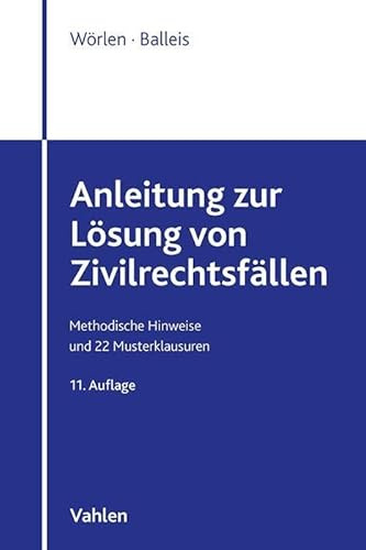 Anleitung zur Lösung von Zivilrechtsfällen: Methodische Hinweise und 22 Musterklausuren. (zum Bürgerlichen Recht - mit Handelsrecht und Arbeitsrecht)