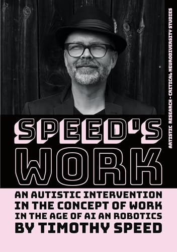 Speed´s Work: An Autistic Intervention in the Concept of Work - In the Age of AI and Robotics (Artistic Research - Critical Neurodiversity Studies)