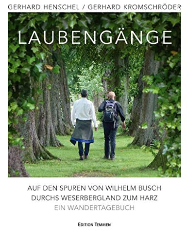Laubengänge: Auf den Spuren von Wilhelm Busch durchs Weserbergland zum Harz. Ein Wandertagebuch