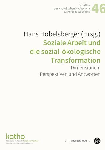 Soziale Arbeit und die sozial-ökologische Transformation: Dimensionen, Perspektiven und Antworten (Schriften der Katholischen Hochschule Nordrhein-Westfalen)