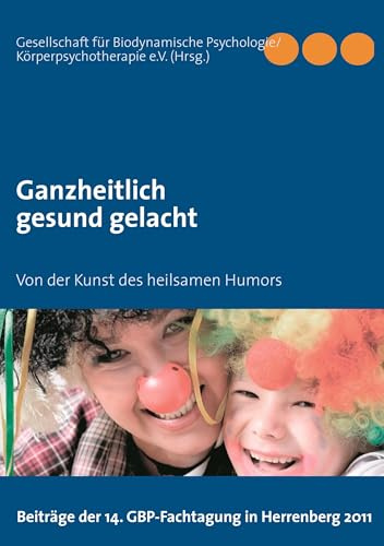 Ganzheitlich gesund gelacht: Von der Kunst des heilsamen Humors