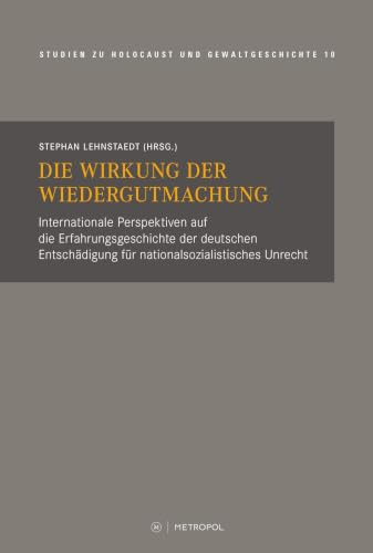 Die Wirkung der Wiedergutmachung: Internationale Perspektiven auf die Erfahrungsgeschichte der deutschen Entschädigung für nationalsozialistisches ... Studien zu Holocaust und Gewaltgeschichte)