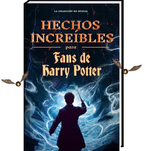 Hechos Increíbles para Fans de Harry Potter – La Colección No Oficial: Enciclopedia del Conocimiento Secreto sobre el Mago Más Famoso (Curiosidades y Datos Asombrosos)