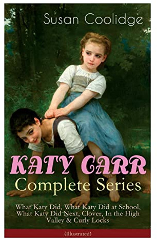 KATY CARR Complete Series: What Katy Did, What Katy Did at School, What Katy Did Next, Clover, In the High Valley & Curly Locks (Illustrated): Children's Classics Collection