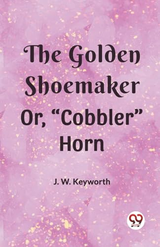 The Golden Shoemaker Or, Cobbler Horn