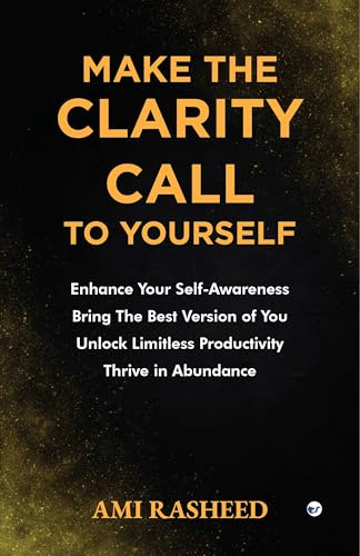 Make the Clarity Call to Yourself: Enhance Your Self-Awareness | Bring the Best Version of You | Unlock Limitless Productivity | Thrive in Abundance