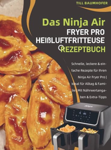 Das Ninja Air Fryer Pro Heißluftfritteuse Rezeptbuch: Schnelle, leckere & einfache Rezepte für Ihren Ninja Air Fryer Pro | Ideal für Alltag & Familie ... Gemüsebeilagen und klaren Zwei-Zonen-Zeiten
