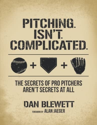 Pitching. Isn't. Complicated.: The Secrets Of Pro Pitchers Aren't Secrets At All