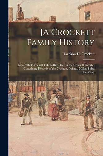 [A Crockett Family History: Mrs. Etthel Crockett Fuller--her Place in the Crockett Family; Containing Records of the Crockett, Ireland, Miller, Baird Families].