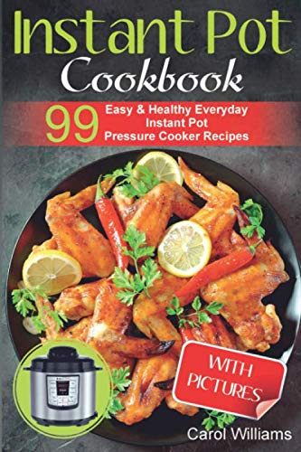 Instant Pot Cookbook: 99 Easy & Healthy Everyday Instant Pot Pressure Cooker Recipes