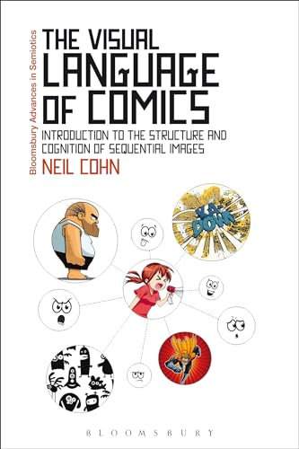 The Visual Language of Comics: Introduction to the Structure and Cognition of Sequential Images (Bloomsbury Advances in Semiotics)