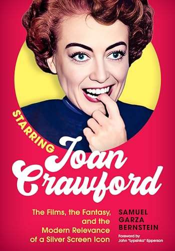 Starring Joan Crawford: The Films, the Fantasy, and the Modern Relevance of a Silver Screen Icon: What Would Joan Crawford Do?