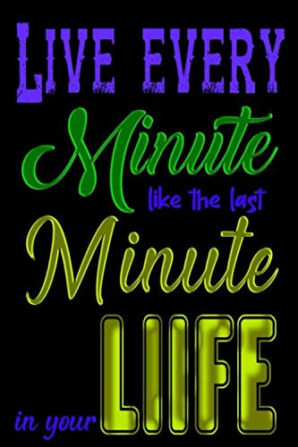 Live every minute like the last minute in your life JOURNAL: JOURNAL NOTEBOOK for every Minute