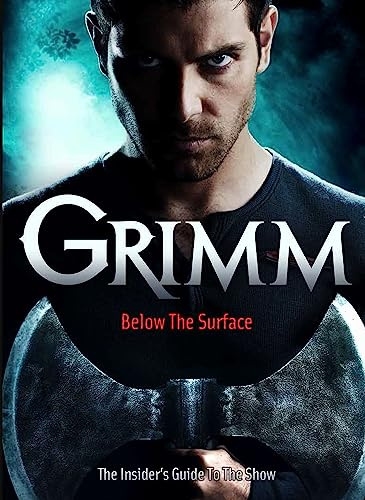Grimm: Below the Surface: The Insider's Guide to the Show
