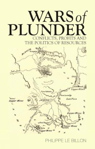 Wars of Plunder: Conflicts, Profits and the Politics of Resources. Philippe Le Billon