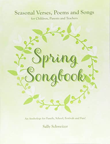 Spring Songbook: Seasonal Verses, Poems and Songs for Children, Parents and Teachers – an Anthology for Family, School, Festivals and Fun! (Seasonal Songbooks)