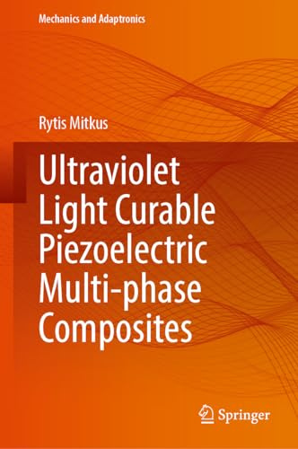 Ultraviolet Light Curable Piezoelectric Multi-phase Composites (Mechanics and Adaptronics)