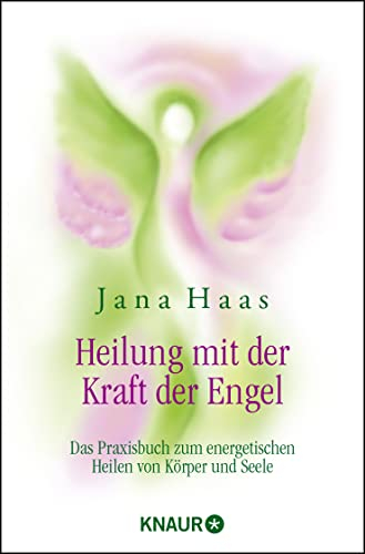 Heilung mit der Kraft der Engel: Das Praxisbuch zum energetischen Heilen von Körper und Seele