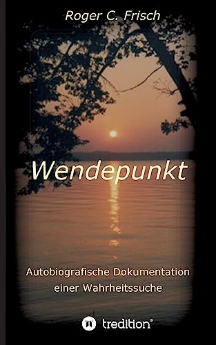 Wendepunkt: Autobiografische Dokumentation einer Wahrheitssuche, Roger C. Frisch, im Oktober 1997, München