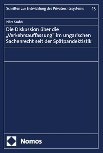 Die Diskussion über die „Verkehrsauffassung“ im ungarischen Sachenrecht seit der Spätpandektistik (Schriften zur Entwicklung des Privatrechtssystems)
