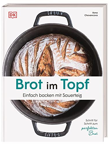 Brot im Topf: Einfach backen mit Sauerteig. Schritt für Schritt zum perfekten Brot