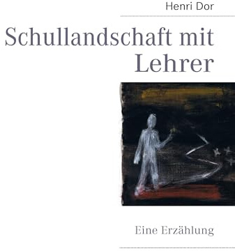 Schullandschaft mit Lehrer: Eine Erzählung