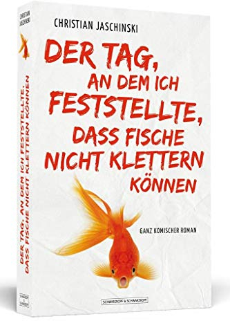 Der Tag, an dem ich feststellte, dass Fische nicht klettern können: Ganz komischer Roman