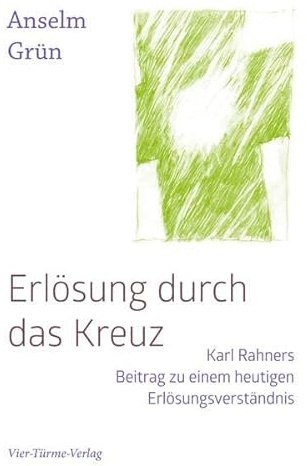 Erlösung durch das Kreuz. Karl Rahners Beitrag zu einem heutigen Erlösungsverständnis