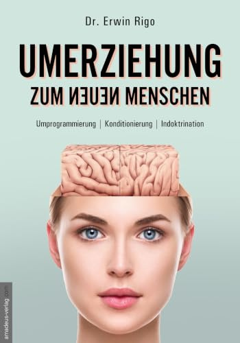 Umerziehung zum neuen Menschen: Umprogrammierung - Konditionierung - Indoktrination