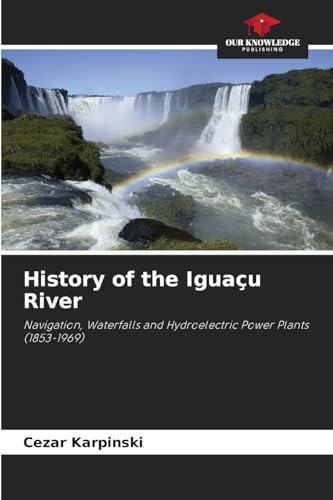 History of the Iguaçu River: Navigation, Waterfalls and Hydroelectric Power Plants (1853-1969)