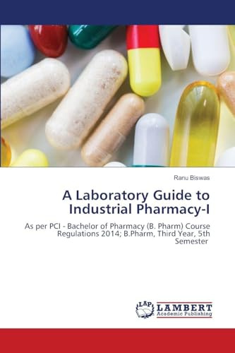 A Laboratory Guide to Industrial Pharmacy-I: As per PCI - Bachelor of Pharmacy (B. Pharm) Course Regulations 2014; B.Pharm, Third Year, 5th Semester