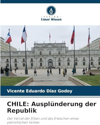 CHILE: Ausplünderung der Republik: Der Verrat der Eliten und das Erwachen eines patriotischen Volkes