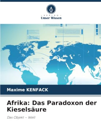 Afrika: Das Paradoxon der Kieselsäure: Das Objekt – Welt