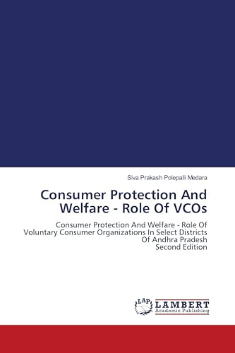Consumer Protection And Welfare - Role Of VCOs: Consumer Protection And Welfare - Role Of Voluntary Consumer Organizations In Select Districts Of Andhra Pradesh Second Edition