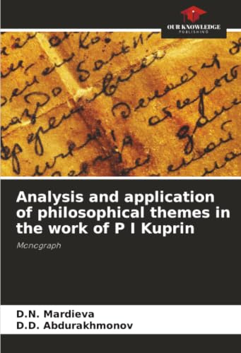Analysis and application of philosophical themes in the work of P I Kuprin: Monograph