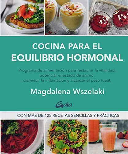 Cocina para el equilibrio hormonal: Programa de alimentación para restaurar la vitalidad, potenciar el estado de ánimo, disminuir la inflamación y restaurar el peso ideal (Nutrición y Salud)