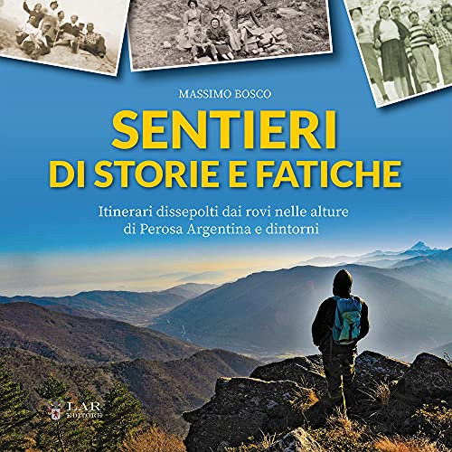 Sentieri di storie e fatiche. Itinerari dissepolti dai rovi nelle alture di Perosa Argentina e dintorni