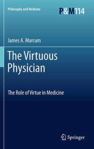 The Virtuous Physician: The Role of Virtue in Medicine (Philosophy and Medicine, Band 114)