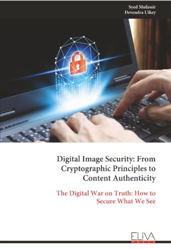 Digital Image Security: From Cryptographic Principles to Content Authenticity: The Digital War on Truth: How to Secure What We See